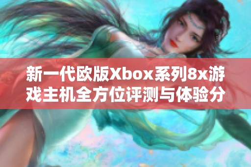 新一代欧版Xbox系列8x游戏主机全方位评测与体验分享