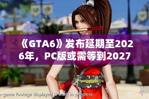 《GTA6》发布延期至2026年，PC版或需等到2027年才能上线