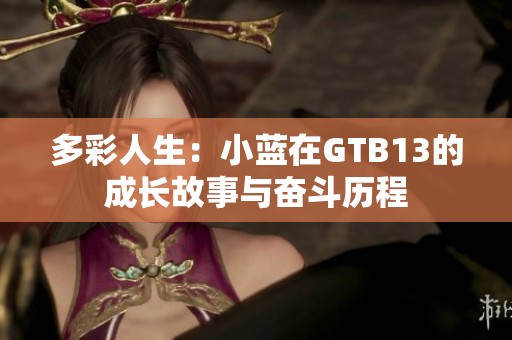 多彩人生：小蓝在GTB13的成长故事与奋斗历程