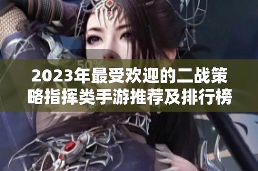 2023年最受欢迎的二战策略指挥类手游推荐及排行榜分析