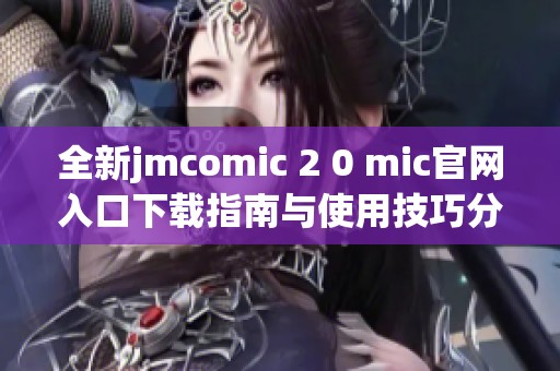 全新jmcomic 2 0 mic官网入口下载指南与使用技巧分享