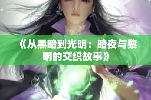 《从黑暗到光明：暗夜与黎明的交织故事》