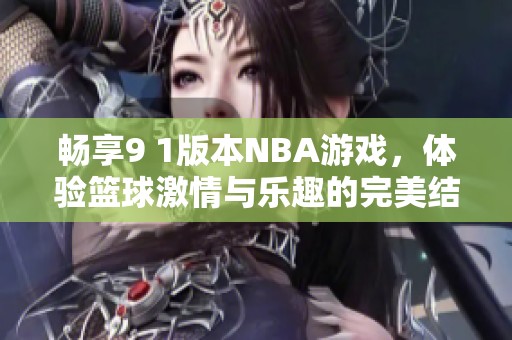 畅享9 1版本NBA游戏，体验篮球激情与乐趣的完美结合