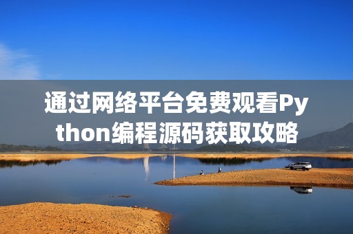 通过网络平台免费观看Python编程源码获取攻略