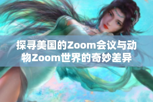 探寻美国的Zoom会议与动物Zoom世界的奇妙差异