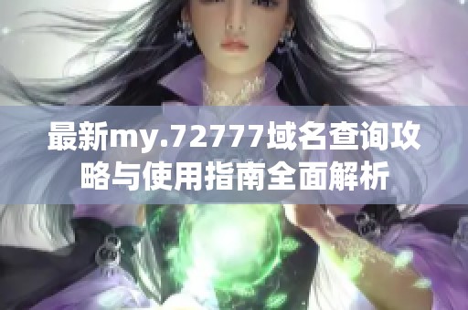 最新my.72777域名查询攻略与使用指南全面解析