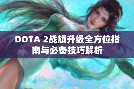 DOTA 2战旗升级全方位指南与必备技巧解析