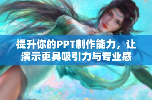 提升你的PPT制作能力，让演示更具吸引力与专业感