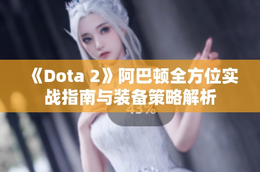 《Dota 2》阿巴顿全方位实战指南与装备策略解析