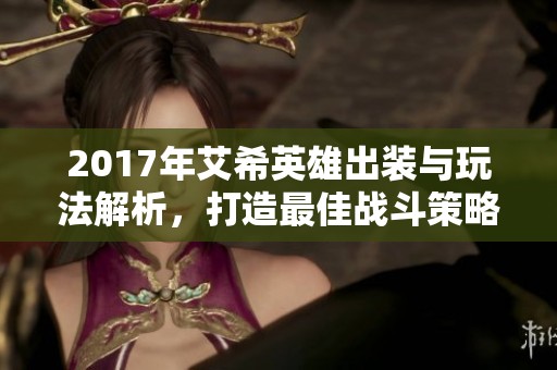 2017年艾希英雄出装与玩法解析，打造最佳战斗策略