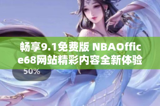 畅享9.1免费版 NBAOffice68网站精彩内容全新体验