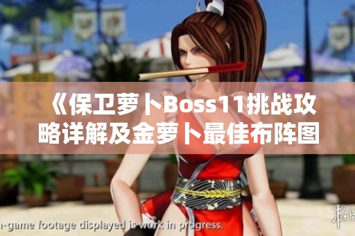 《保卫萝卜Boss11挑战攻略详解及金萝卜最佳布阵图解析》