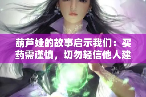 葫芦娃的故事启示我们：买药需谨慎，切勿轻信他人建议