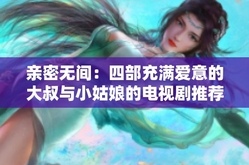 亲密无间：四部充满爱意的大叔与小姑娘的电视剧推荐