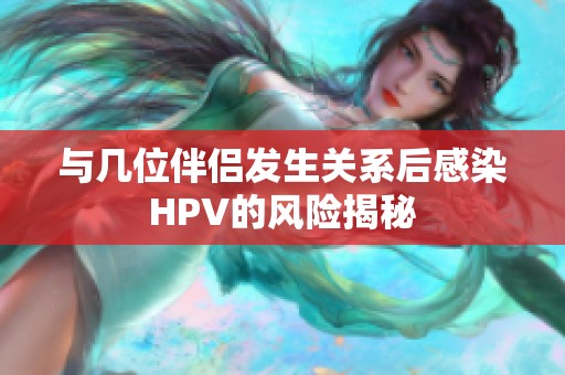 与几位伴侣发生关系后感染HPV的风险揭秘