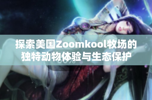 探索美国Zoomkool牧场的独特动物体验与生态保护