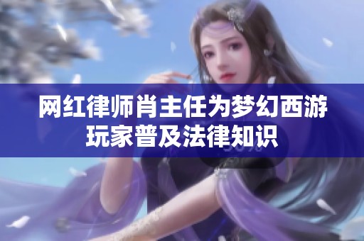 网红律师肖主任为梦幻西游玩家普及法律知识