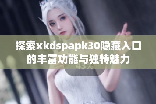 探索xkdspapk30隐藏入口的丰富功能与独特魅力