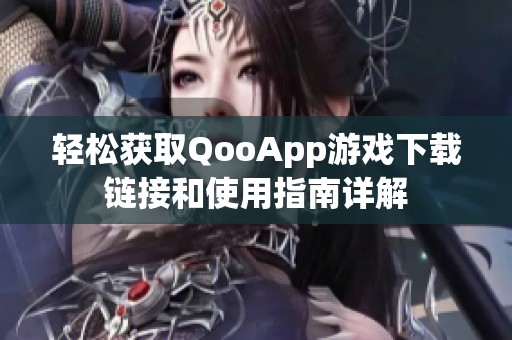 轻松获取QooApp游戏下载链接和使用指南详解