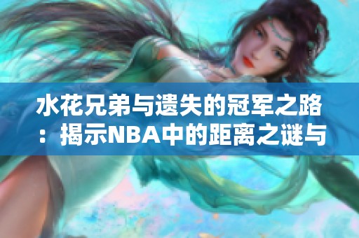 水花兄弟与遗失的冠军之路：揭示NBA中的距离之谜与隐秘宝石