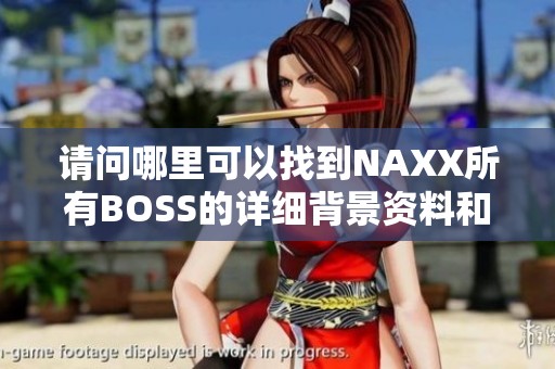 请问哪里可以找到NAXX所有BOSS的详细背景资料和介绍