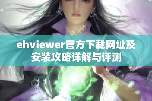 ehviewer官方下载网址及安装攻略详解与评测