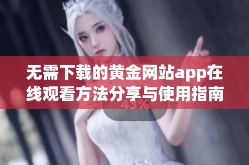 无需下载的黄金网站app在线观看方法分享与使用指南