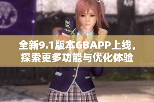 全新9.1版本GBAPP上线，探索更多功能与优化体验