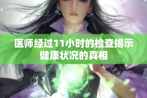 医师经过11小时的检查揭示健康状况的真相