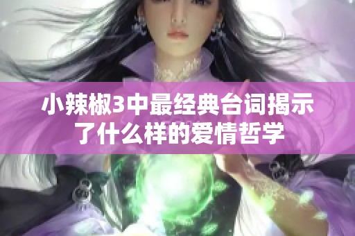 小辣椒3中最经典台词揭示了什么样的爱情哲学