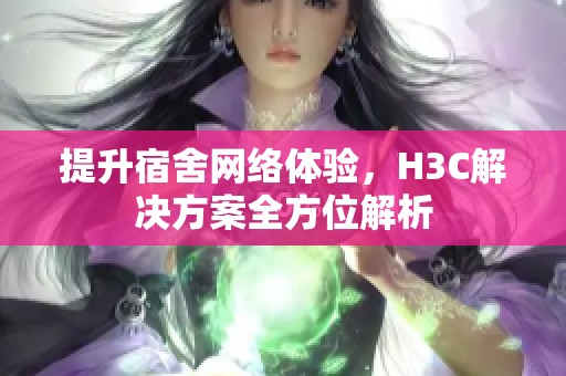 提升宿舍网络体验，H3C解决方案全方位解析