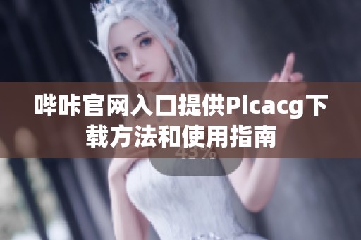 哔咔官网入口提供Picacg下载方法和使用指南