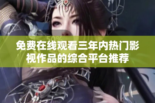 免费在线观看三年内热门影视作品的综合平台推荐