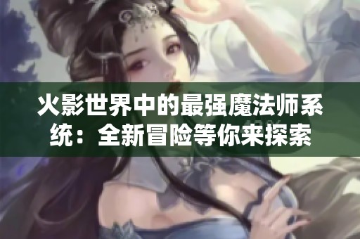 火影世界中的最强魔法师系统：全新冒险等你来探索