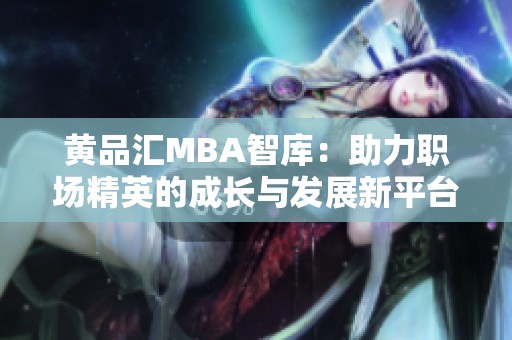 黄品汇MBA智库：助力职场精英的成长与发展新平台