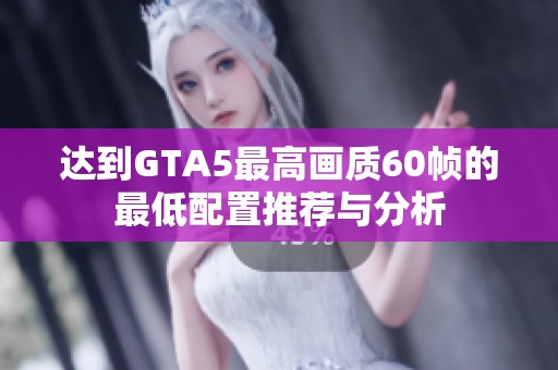 达到GTA5最高画质60帧的最低配置推荐与分析