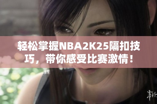 轻松掌握NBA2K25隔扣技巧，带你感受比赛激情！