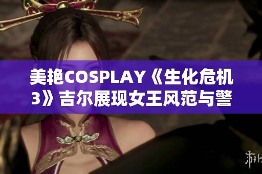 美艳COSPLAY《生化危机3》吉尔展现女王风范与警服魅力