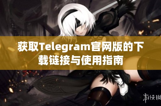 获取Telegram官网版的下载链接与使用指南