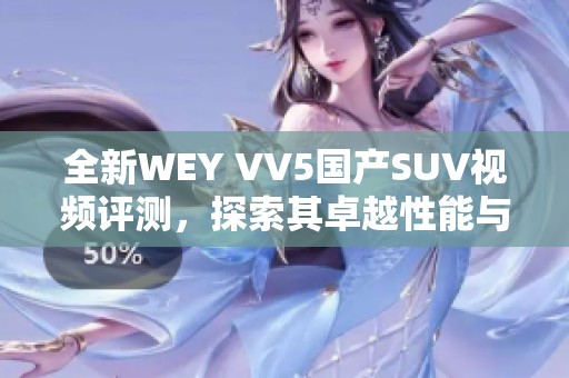 全新WEY VV5国产SUV视频评测，探索其卓越性能与设计魅力