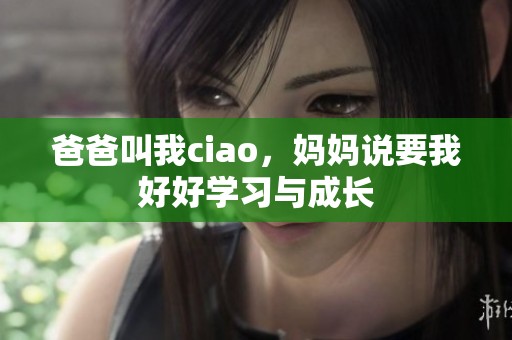 爸爸叫我ciao，妈妈说要我好好学习与成长