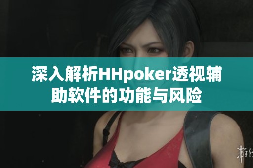 深入解析HHpoker透视辅助软件的功能与风险