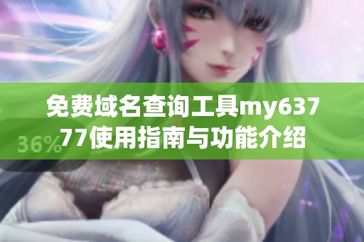 免费域名查询工具my63777使用指南与功能介绍