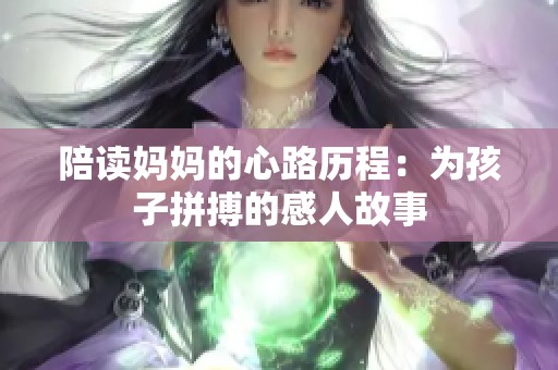 陪读妈妈的心路历程：为孩子拼搏的感人故事