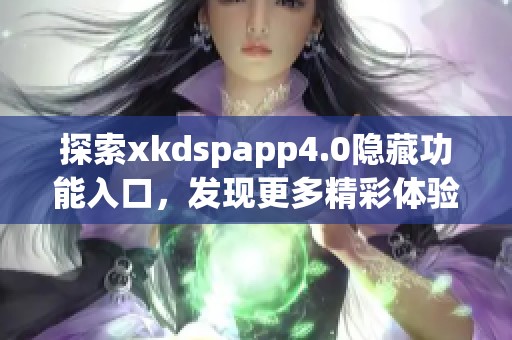 探索xkdspapp4.0隐藏功能入口，发现更多精彩体验