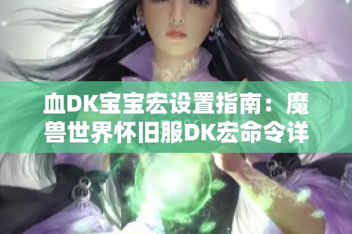 血DK宝宝宏设置指南：魔兽世界怀旧服DK宏命令详解