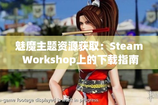 魅魔主题资源获取：Steam Workshop上的下载指南与分享