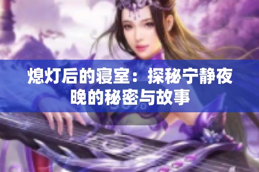 熄灯后的寝室：探秘宁静夜晚的秘密与故事