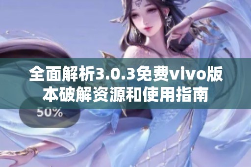 全面解析3.0.3免费vivo版本破解资源和使用指南