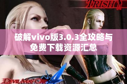 破解vivo版3.0.3全攻略与免费下载资源汇总